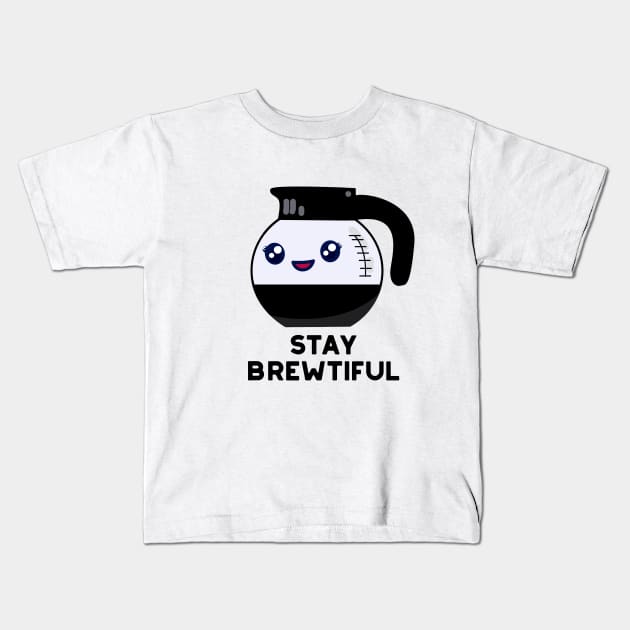 Stay Brewtiful Funny Coffee Pot Pun Kids T-Shirt by punnybone